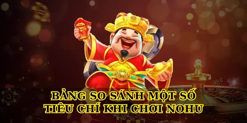 Bảng so sánh một số tiêu chí khi chơi Nohu