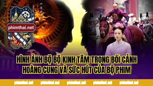 Hình ảnh Bộ Bộ Kinh Tâm trong bối cảnh hoàng cung và sức hút của bộ phim