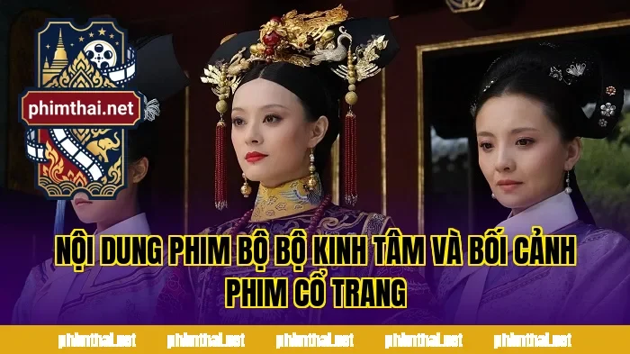 Nội dung phim Bộ Bộ Kinh Tâm và bối cảnh phim cổ trang