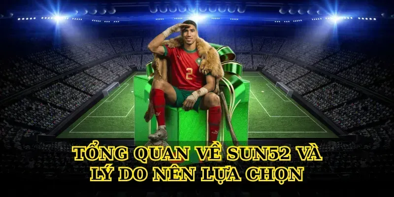 Tổng quan về Sun52 và lý do nên lựa chọn