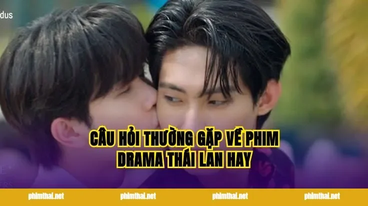 Câu hỏi thường gặp về Phim Drama Thái Lan Hay